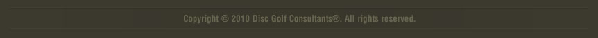 Copyright � 2009 Disc Golf Consultants.  All Rights Reserved